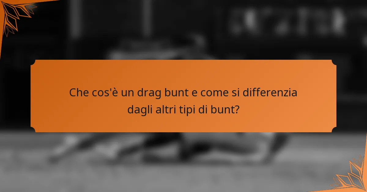 Che cos'è un drag bunt e come si differenzia dagli altri tipi di bunt?