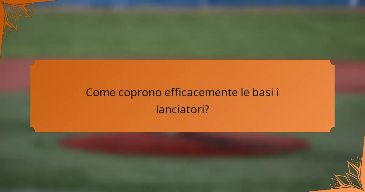 Come coprono efficacemente le basi i lanciatori?
