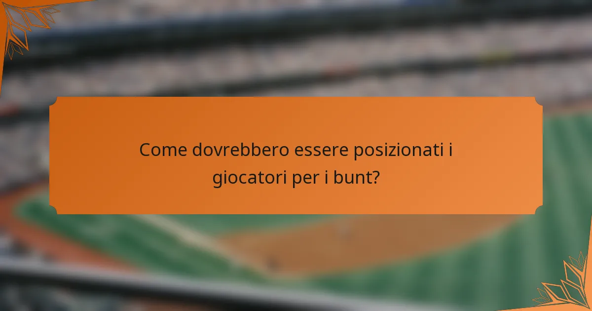 Come dovrebbero essere posizionati i giocatori per i bunt?