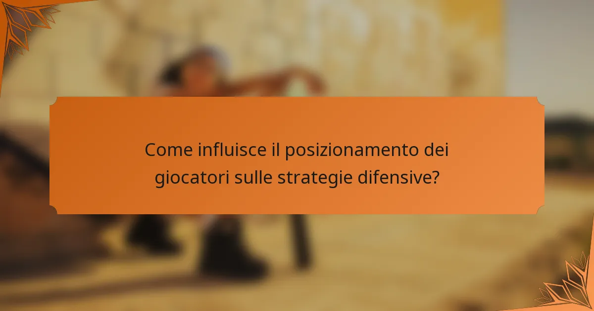 Come influisce il posizionamento dei giocatori sulle strategie difensive?