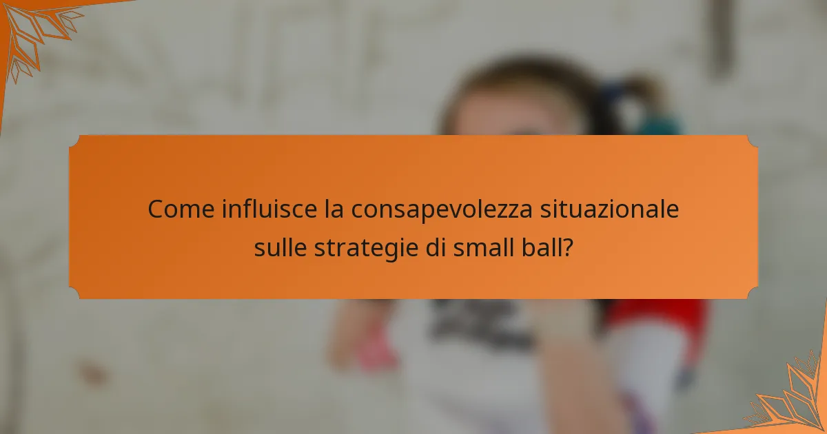 Come influisce la consapevolezza situazionale sulle strategie di small ball?