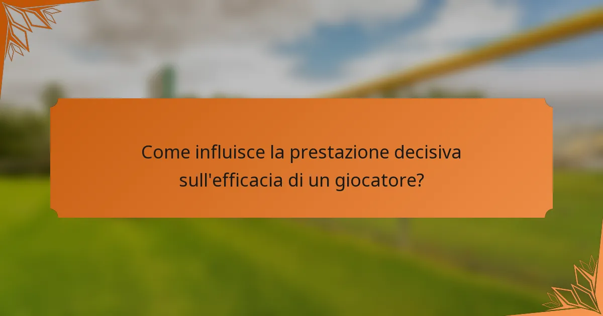 Come influisce la prestazione decisiva sull'efficacia di un giocatore?