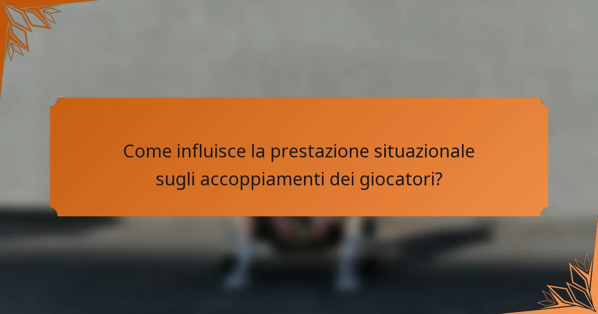 Come influisce la prestazione situazionale sugli accoppiamenti dei giocatori?