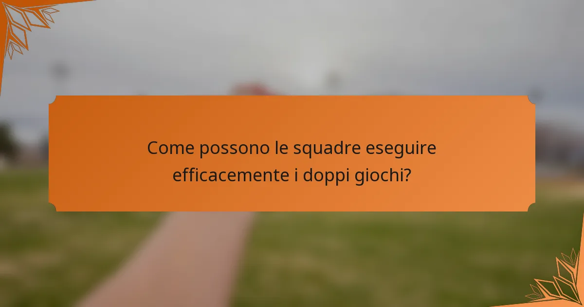 Come possono le squadre eseguire efficacemente i doppi giochi?