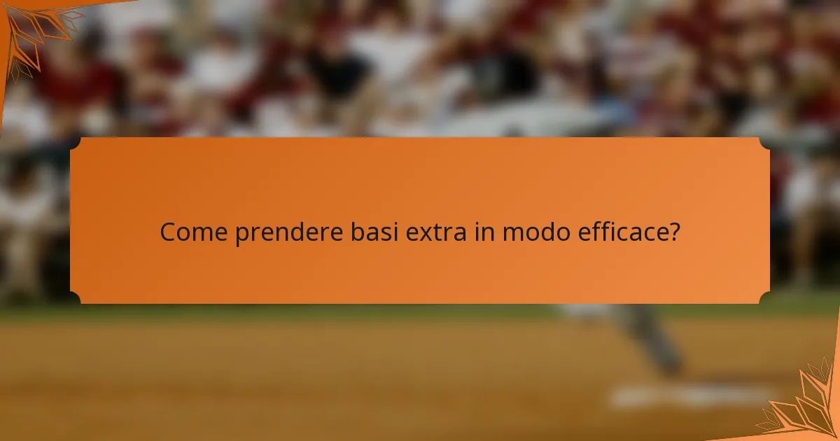 Come prendere basi extra in modo efficace?