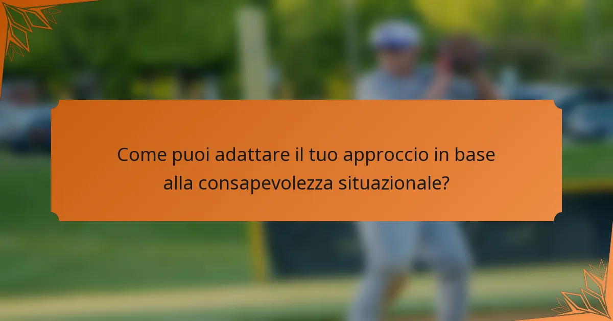 Come puoi adattare il tuo approccio in base alla consapevolezza situazionale?