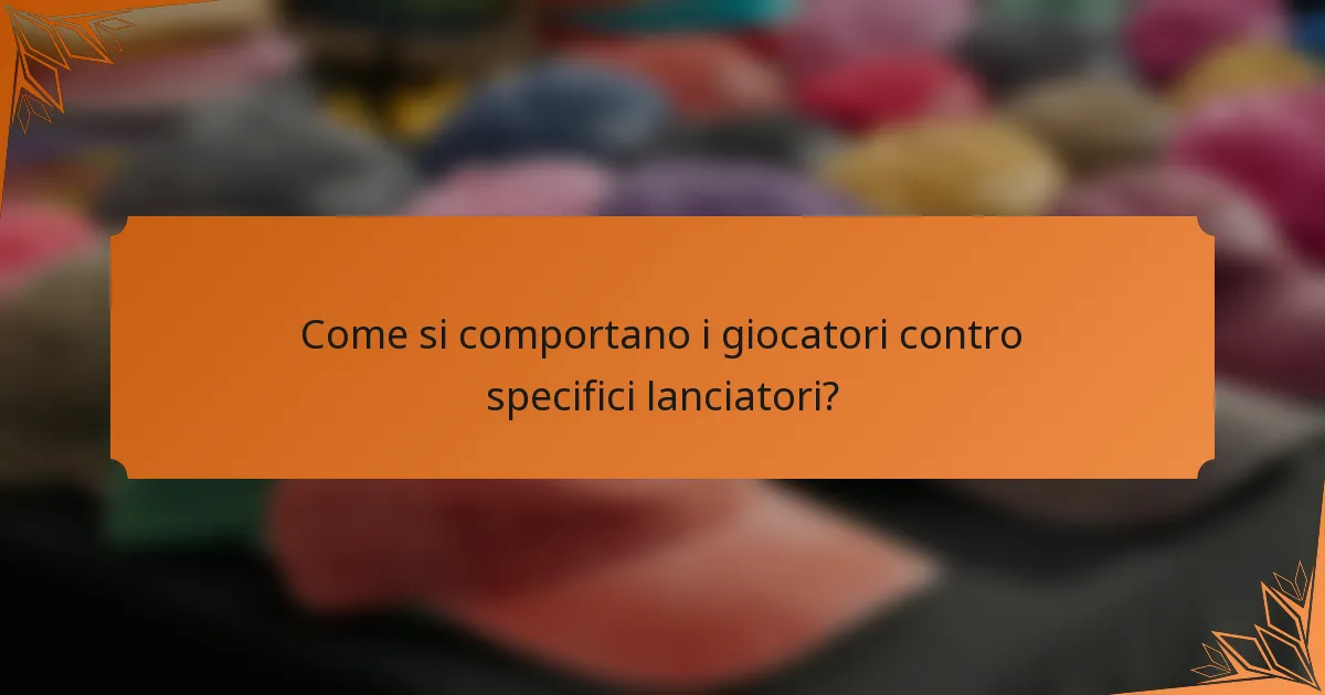 Come si comportano i giocatori contro specifici lanciatori?