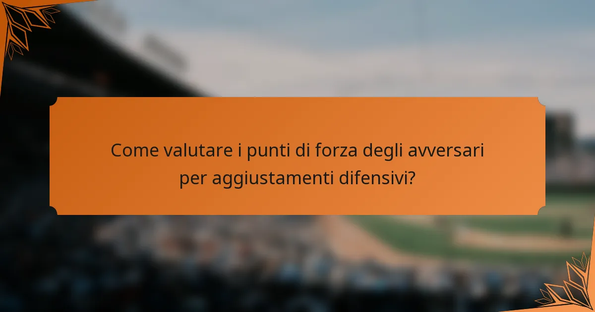 Come valutare i punti di forza degli avversari per aggiustamenti difensivi?
