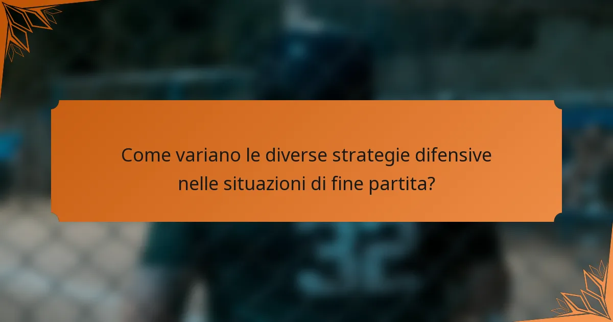 Come variano le diverse strategie difensive nelle situazioni di fine partita?