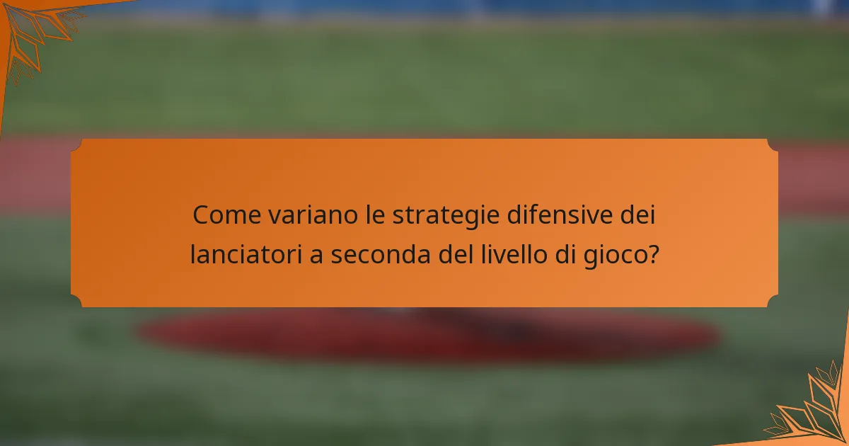 Come variano le strategie difensive dei lanciatori a seconda del livello di gioco?