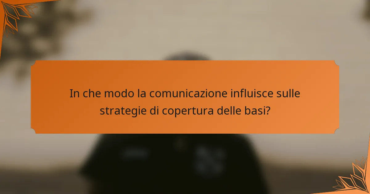 In che modo la comunicazione influisce sulle strategie di copertura delle basi?