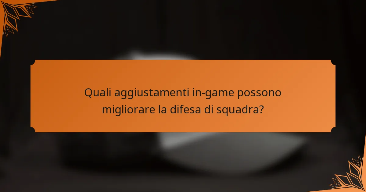 Quali aggiustamenti in-game possono migliorare la difesa di squadra?