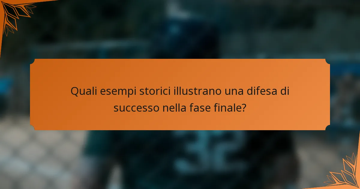 Quali esempi storici illustrano una difesa di successo nella fase finale?