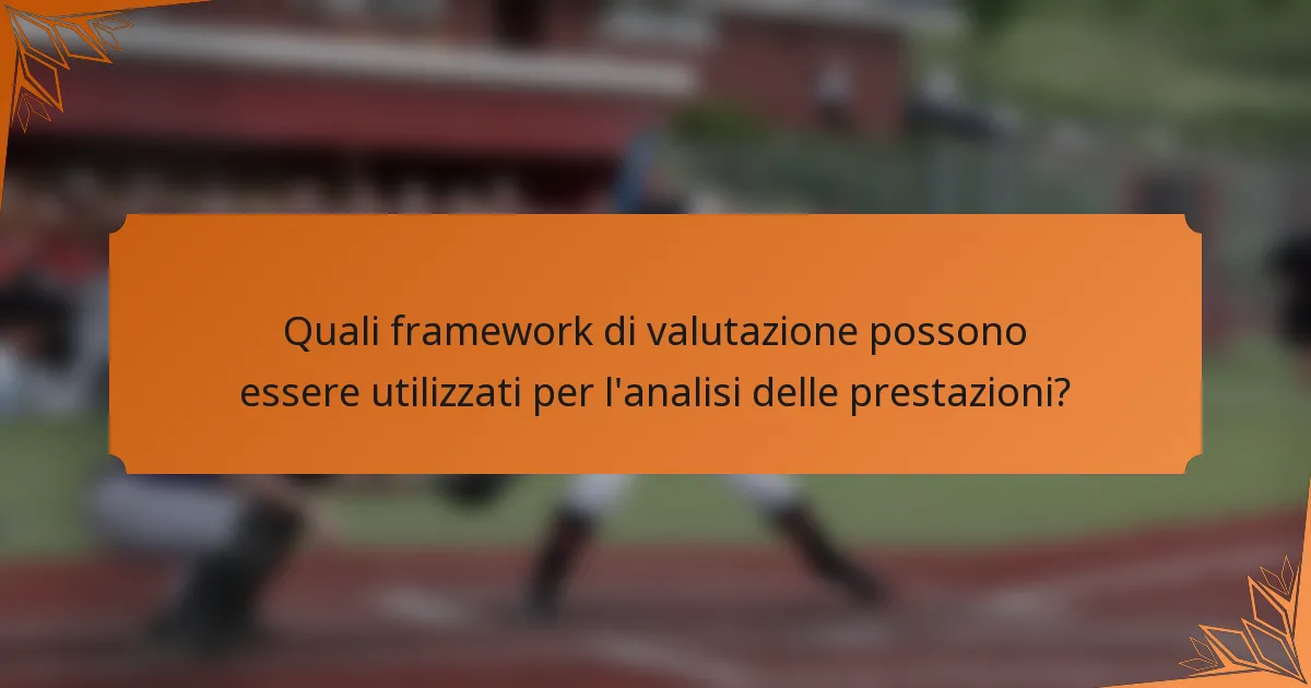 Quali framework di valutazione possono essere utilizzati per l'analisi delle prestazioni?
