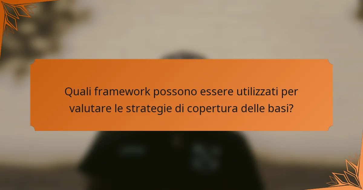 Quali framework possono essere utilizzati per valutare le strategie di copertura delle basi?