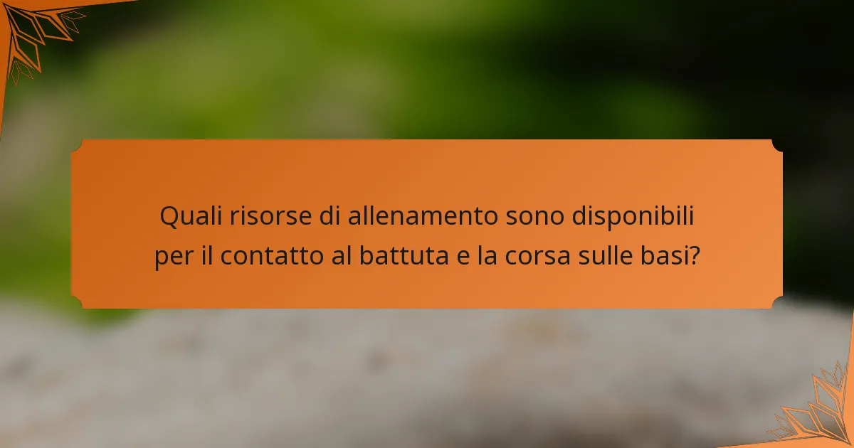 Quali risorse di allenamento sono disponibili per il contatto al battuta e la corsa sulle basi?