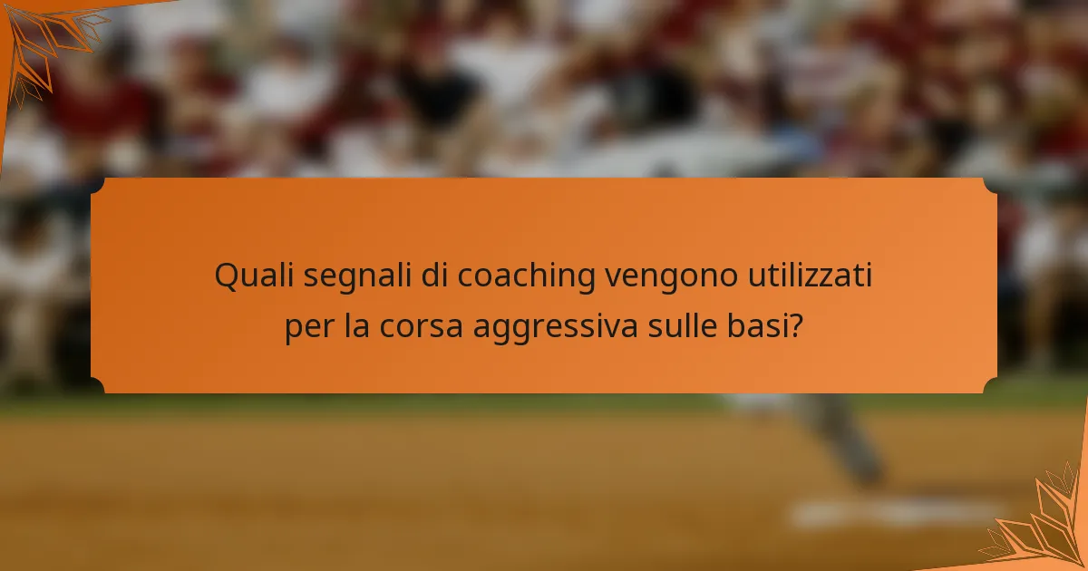 Quali segnali di coaching vengono utilizzati per la corsa aggressiva sulle basi?