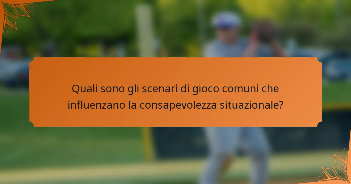 Quali sono gli scenari di gioco comuni che influenzano la consapevolezza situazionale?