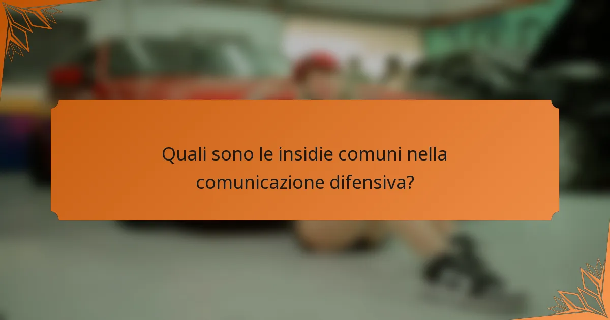 Quali sono le insidie comuni nella comunicazione difensiva?