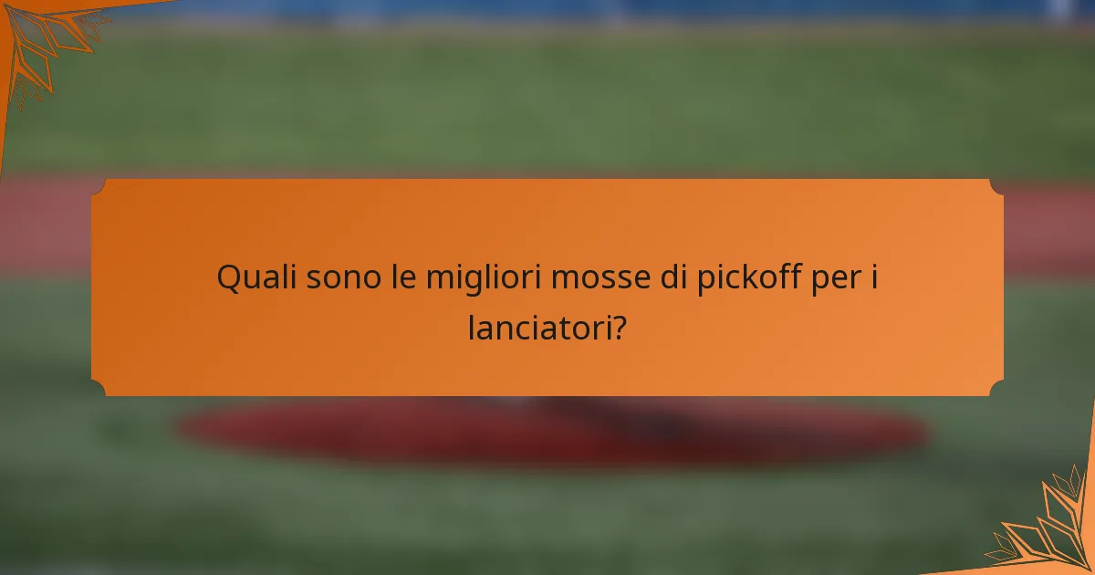 Quali sono le migliori mosse di pickoff per i lanciatori?