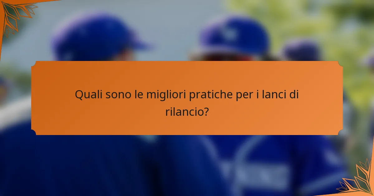 Quali sono le migliori pratiche per i lanci di rilancio?