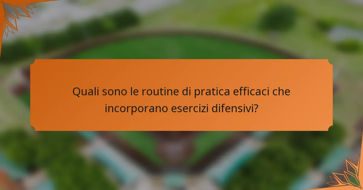Quali sono le routine di pratica efficaci che incorporano esercizi difensivi?