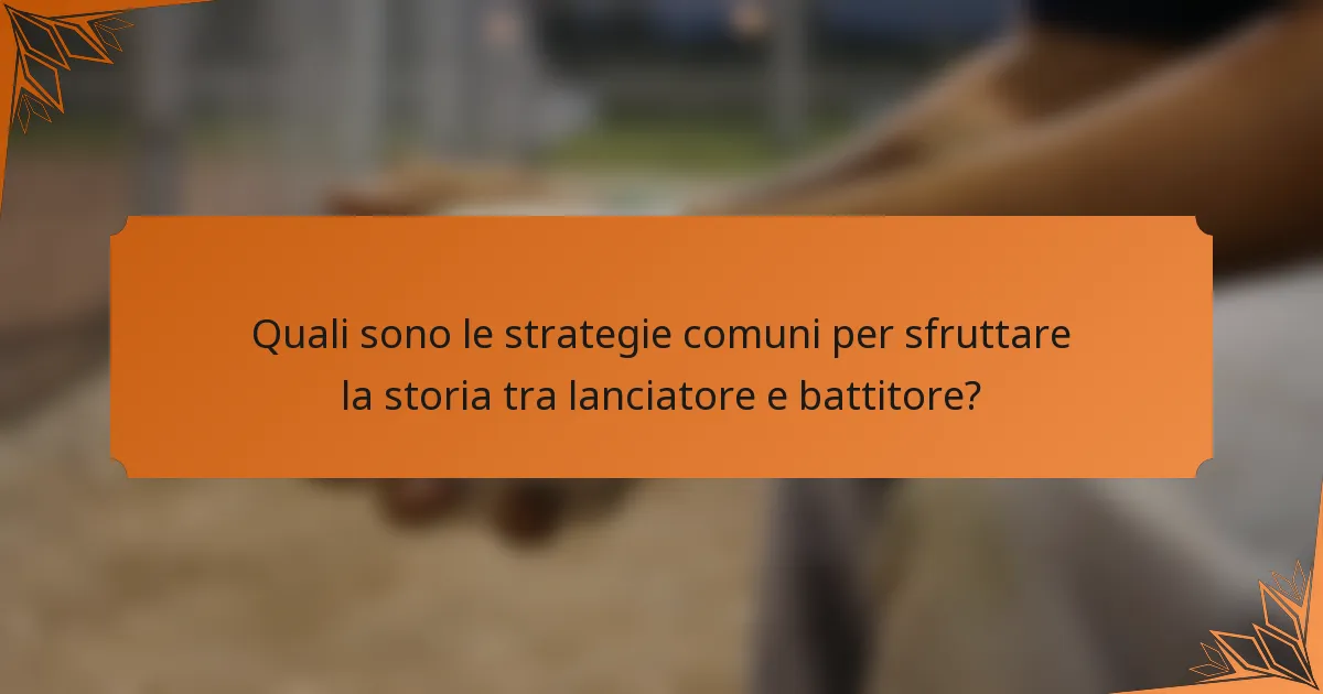 Quali sono le strategie comuni per sfruttare la storia tra lanciatore e battitore?