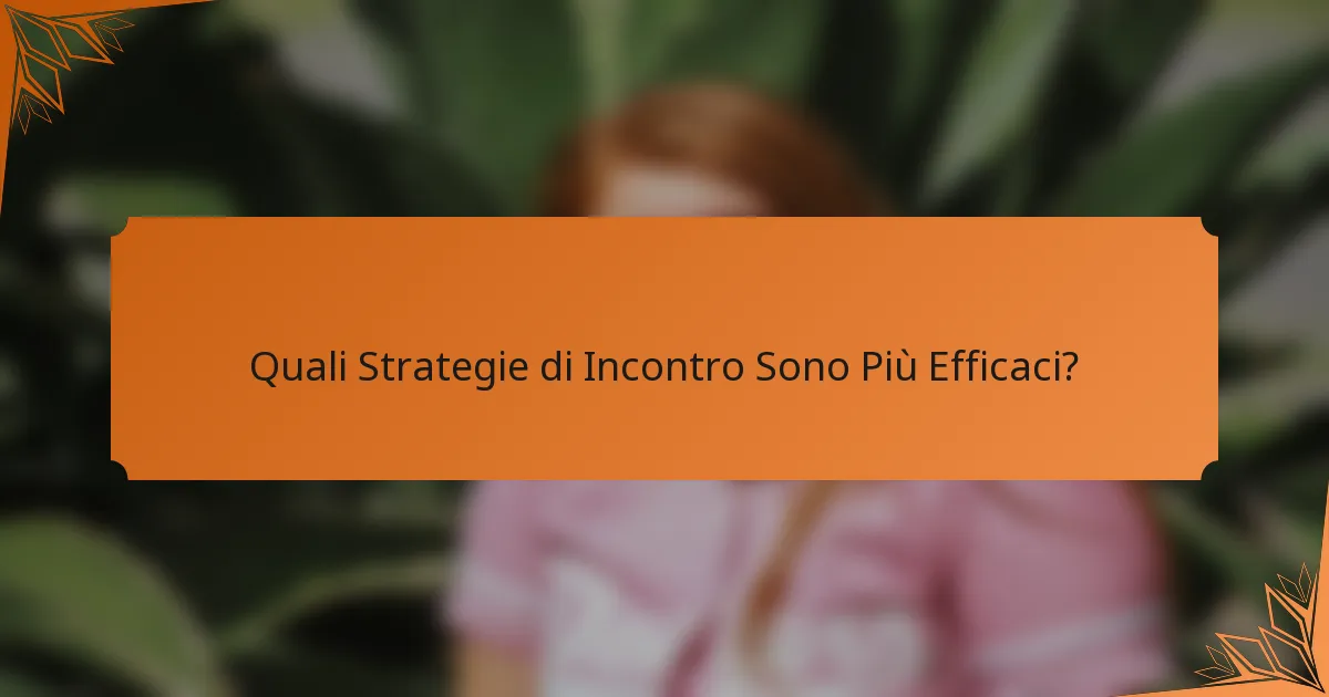 Quali Strategie di Incontro Sono Più Efficaci?