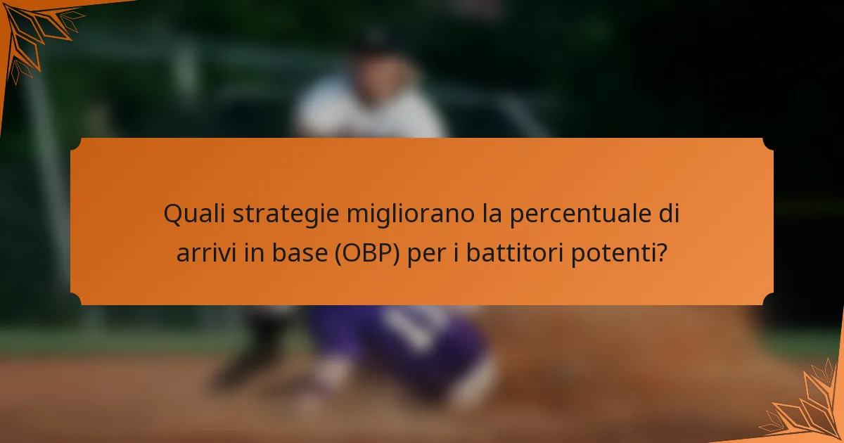 Quali strategie migliorano la percentuale di arrivi in base (OBP) per i battitori potenti?
