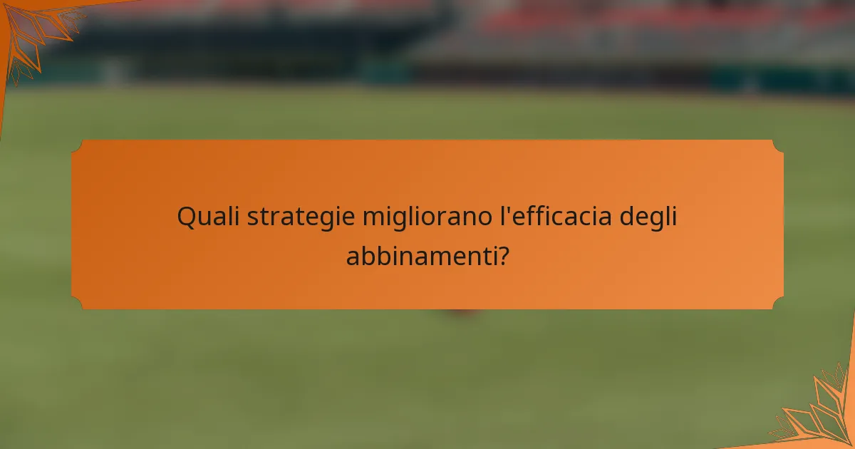 Quali strategie migliorano l'efficacia degli abbinamenti?