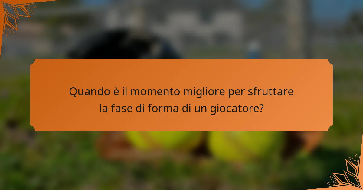 Quando è il momento migliore per sfruttare la fase di forma di un giocatore?